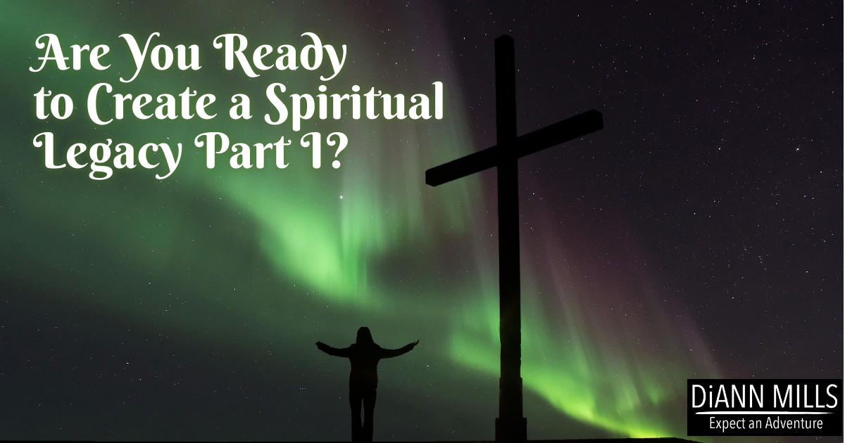 Are You Ready to Create a Spiritual Legacy Part I - DiAnn Mills